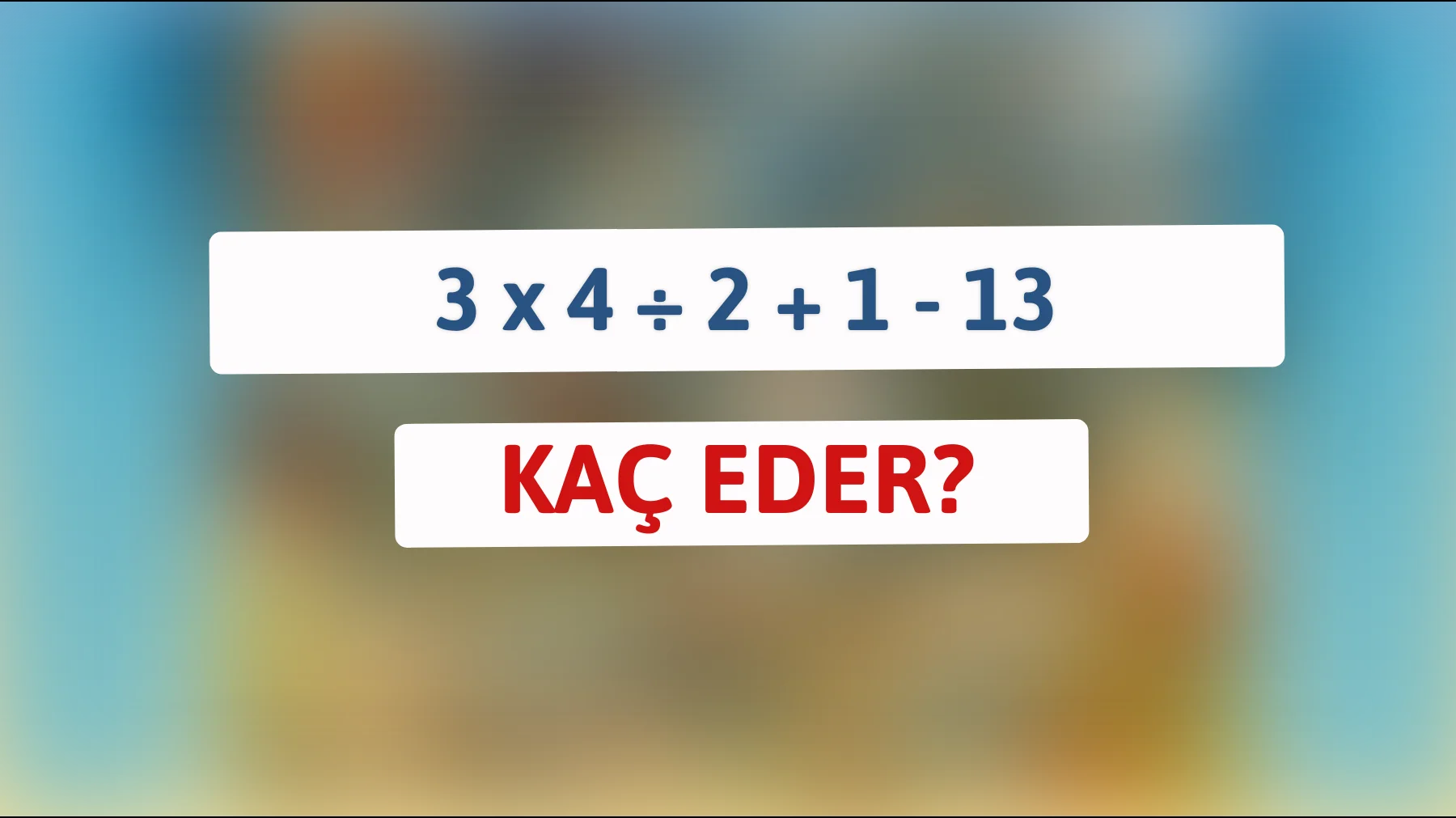 Bu matematik bilmecesini yalnızca en zeki %1 çözebilir: 3 x 4 ÷ 2 + 1 - 13?"